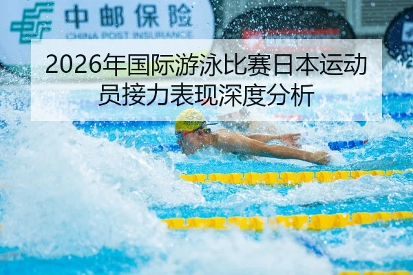 2026年国际游泳比赛日本运动员接力表现深度分析