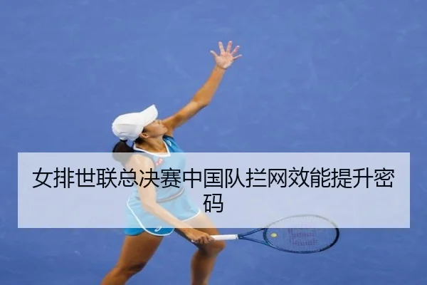 女排世联总决赛中国队拦网效能提升密码