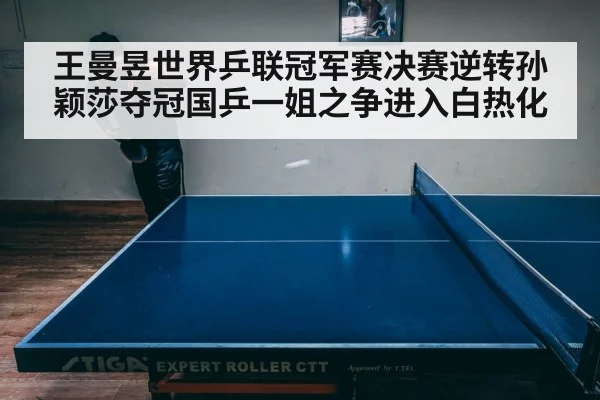 王曼昱世界乒联冠军赛决赛逆转孙颖莎夺冠国乒一姐之争进入白热化
